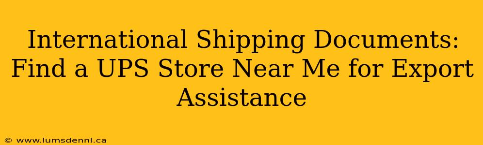 International Shipping Documents: Find a UPS Store Near Me for Export Assistance