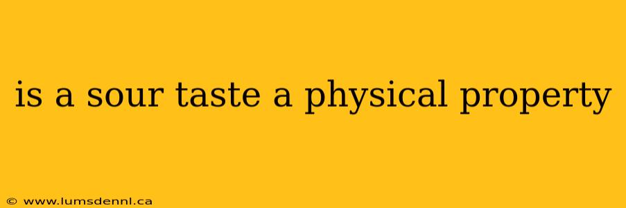 is a sour taste a physical property