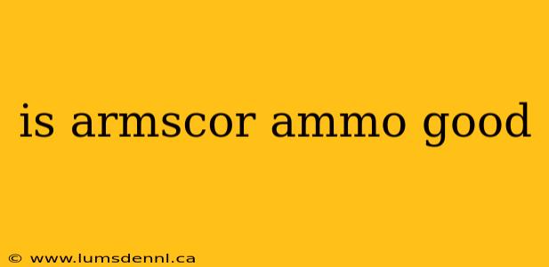 is armscor ammo good
