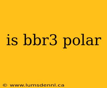 is bbr3 polar