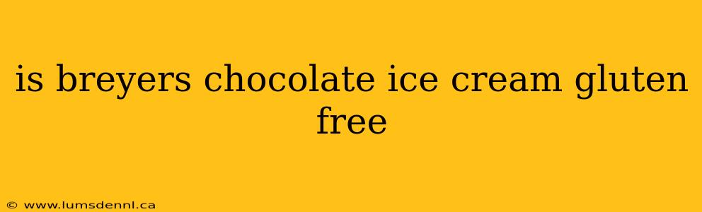 is breyers chocolate ice cream gluten free