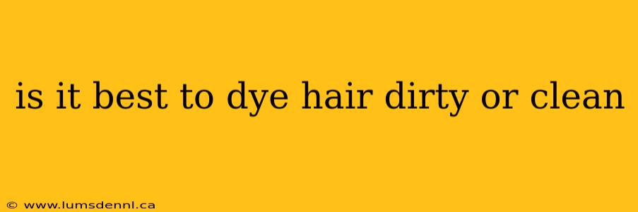 is it best to dye hair dirty or clean
