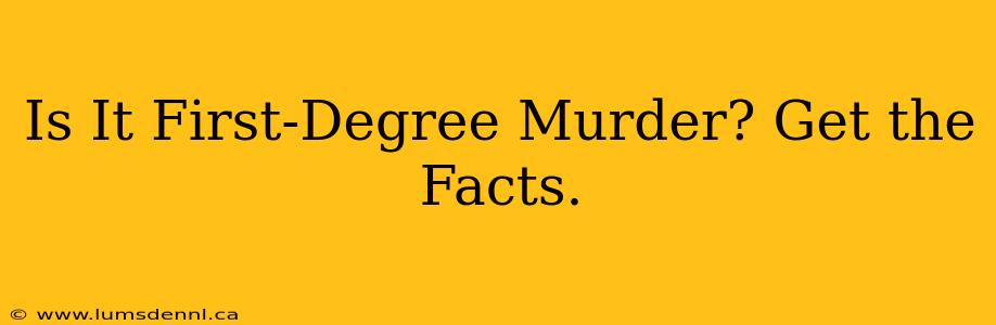 Is It First-Degree Murder? Get the Facts.