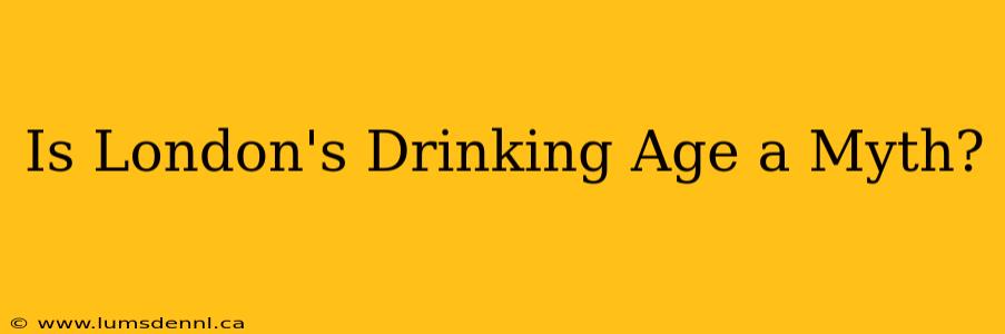 Is London's Drinking Age a Myth?