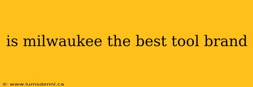 is milwaukee the best tool brand