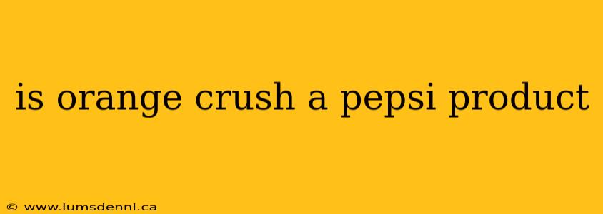 is orange crush a pepsi product
