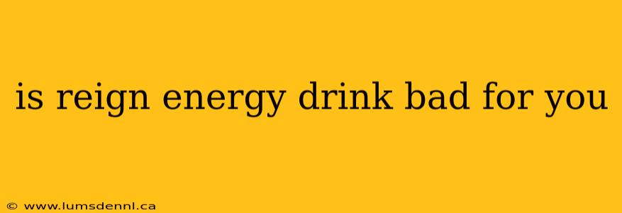 is reign energy drink bad for you