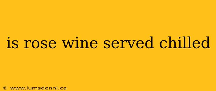 is rose wine served chilled