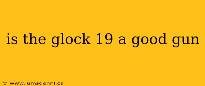is the glock 19 a good gun
