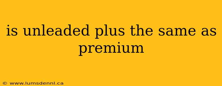 is unleaded plus the same as premium