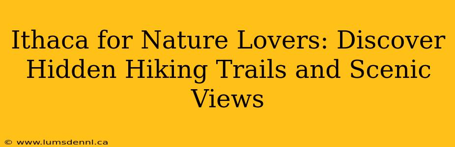 Ithaca for Nature Lovers: Discover Hidden Hiking Trails and Scenic Views