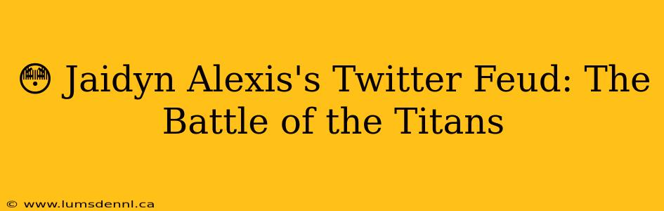 😳 Jaidyn Alexis's Twitter Feud: The Battle of the Titans