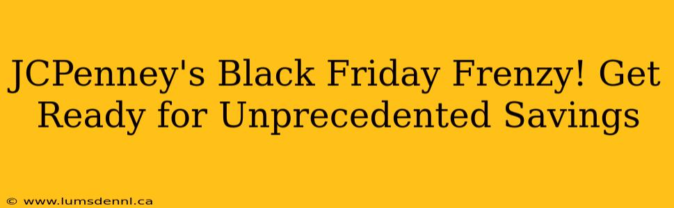 JCPenney's Black Friday Frenzy! Get Ready for Unprecedented Savings