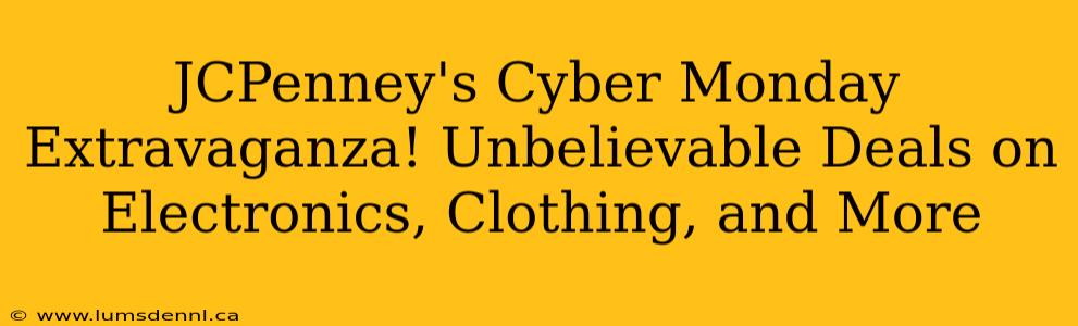 JCPenney's Cyber Monday Extravaganza! Unbelievable Deals on Electronics, Clothing, and More