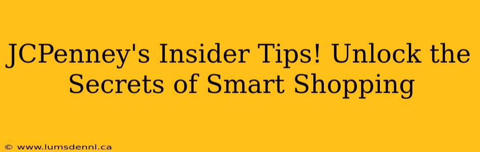 JCPenney's Insider Tips! Unlock the Secrets of Smart Shopping