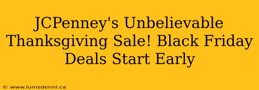 JCPenney's Unbelievable Thanksgiving Sale! Black Friday Deals Start Early