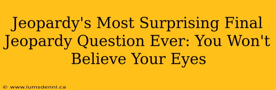 Jeopardy's Most Surprising Final Jeopardy Question Ever: You Won't Believe Your Eyes