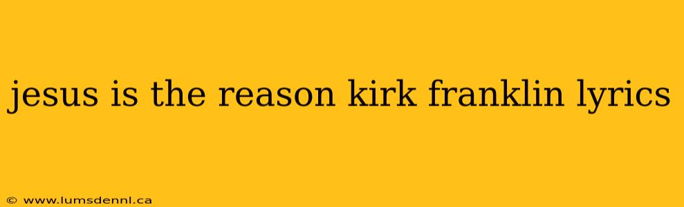 jesus is the reason kirk franklin lyrics