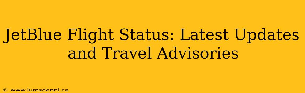 JetBlue Flight Status: Latest Updates and Travel Advisories