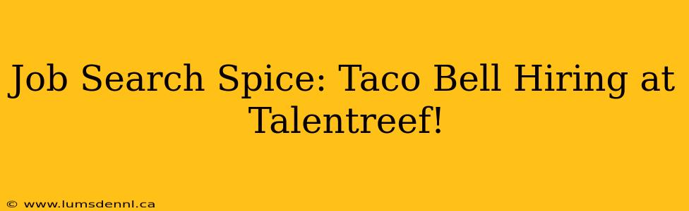 Job Search Spice: Taco Bell Hiring at Talentreef!