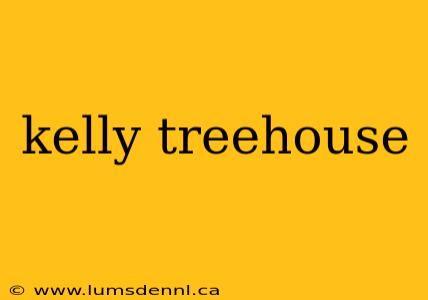 kelly treehouse