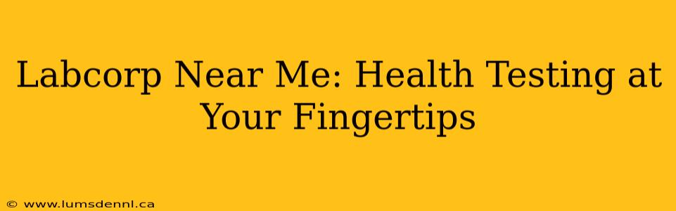 Labcorp Near Me: Health Testing at Your Fingertips