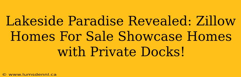 Lakeside Paradise Revealed: Zillow Homes For Sale Showcase Homes with Private Docks!