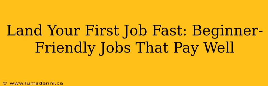 Land Your First Job Fast: Beginner-Friendly Jobs That Pay Well