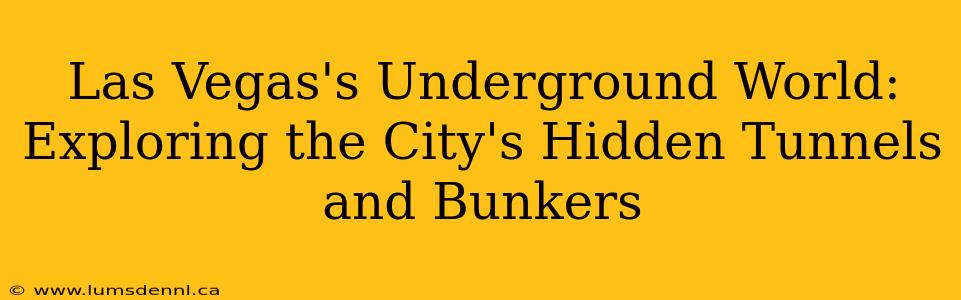 Las Vegas's Underground World: Exploring the City's Hidden Tunnels and Bunkers