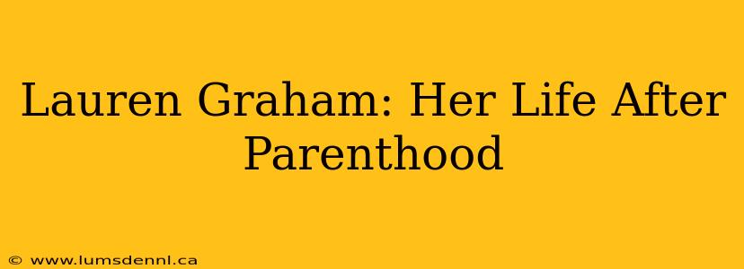 Lauren Graham: Her Life After Parenthood