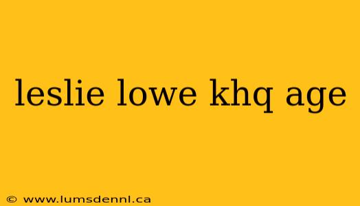 leslie lowe khq age