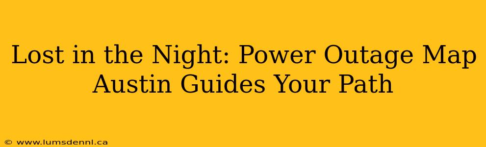 Lost in the Night: Power Outage Map Austin Guides Your Path