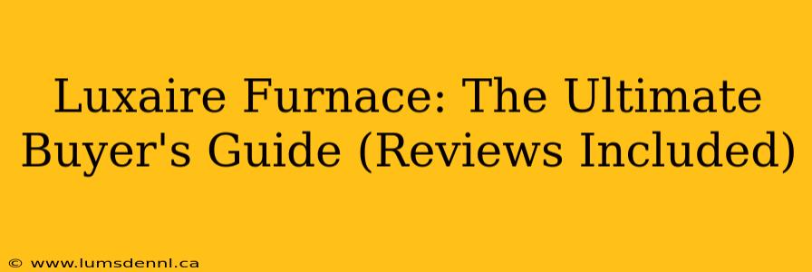 Luxaire Furnace: The Ultimate Buyer's Guide (Reviews Included)