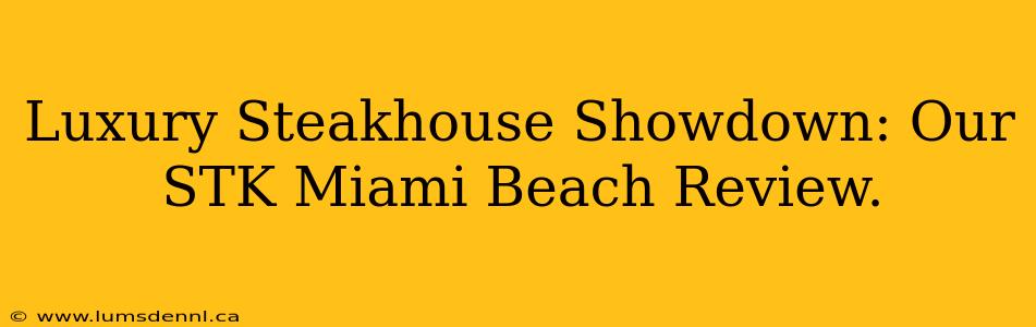 Luxury Steakhouse Showdown: Our STK Miami Beach Review.