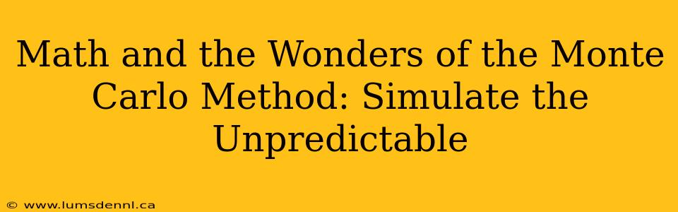 Math and the Wonders of the Monte Carlo Method: Simulate the Unpredictable