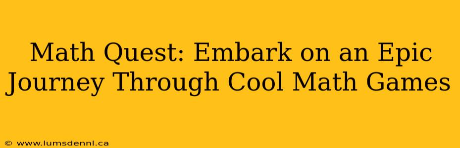 Math Quest: Embark on an Epic Journey Through Cool Math Games