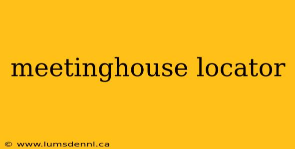 meetinghouse locator