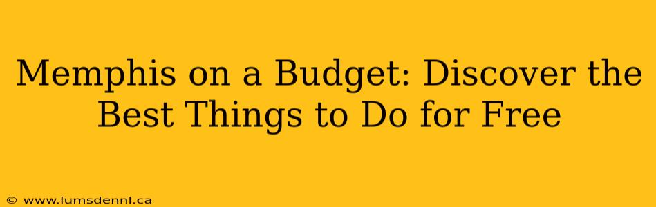 Memphis on a Budget: Discover the Best Things to Do for Free