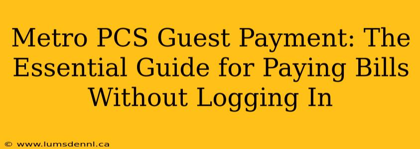 Metro PCS Guest Payment: The Essential Guide for Paying Bills Without Logging In