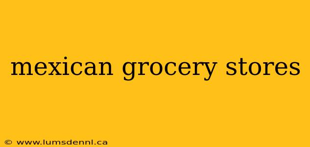 mexican grocery stores