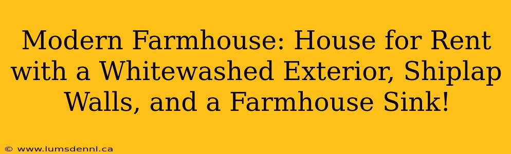 Modern Farmhouse: House for Rent with a Whitewashed Exterior, Shiplap Walls, and a Farmhouse Sink!