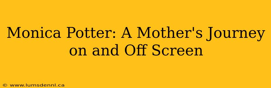 Monica Potter: A Mother's Journey on and Off Screen