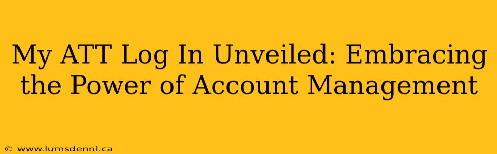 My ATT Log In Unveiled: Embracing the Power of Account Management
