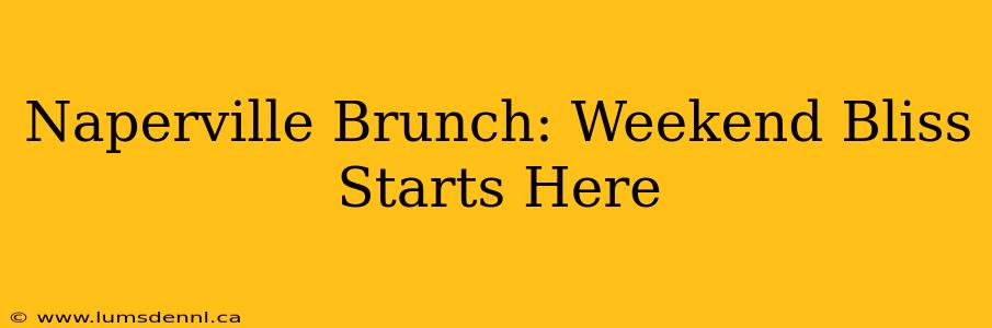 Naperville Brunch: Weekend Bliss Starts Here