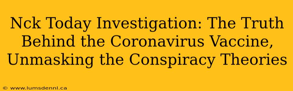 Nck Today Investigation: The Truth Behind the Coronavirus Vaccine, Unmasking the Conspiracy Theories