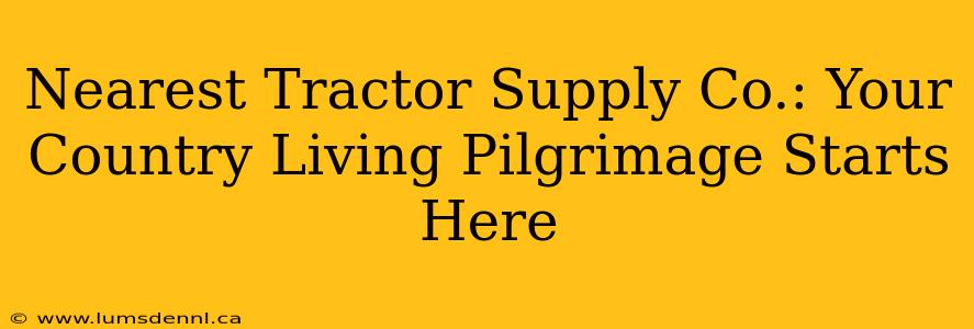 Nearest Tractor Supply Co.: Your Country Living Pilgrimage Starts Here