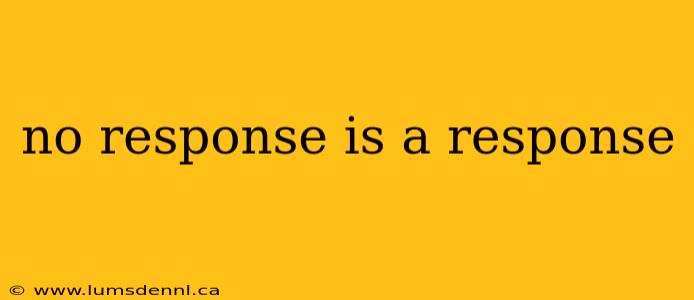 no response is a response