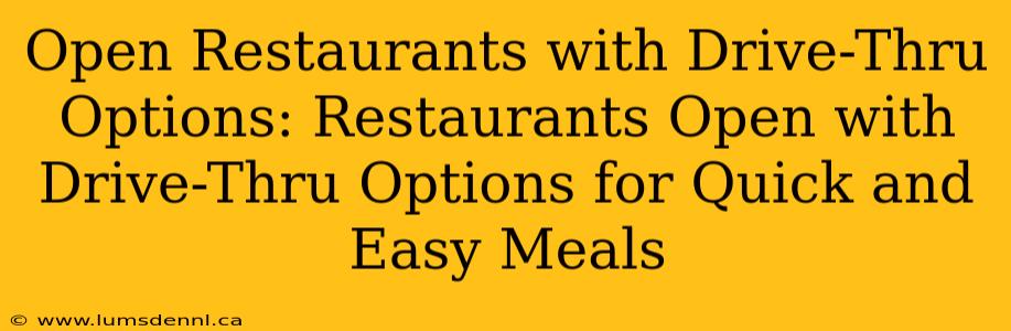 Open Restaurants with Drive-Thru Options: Restaurants Open with Drive-Thru Options for Quick and Easy Meals