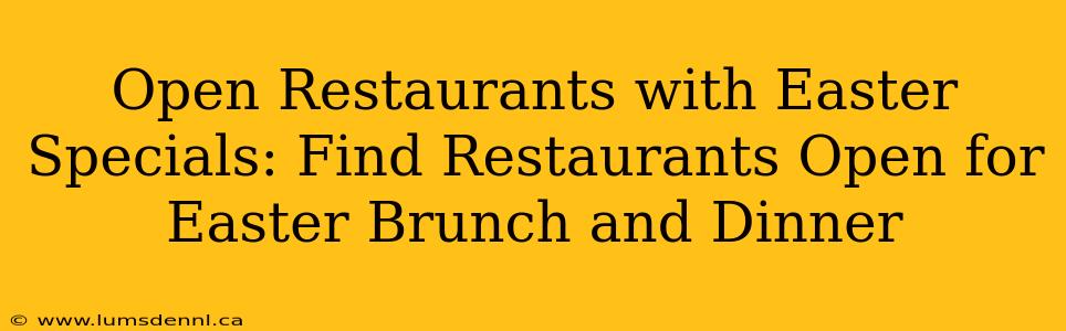 Open Restaurants with Easter Specials: Find Restaurants Open for Easter Brunch and Dinner