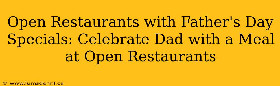 Open Restaurants with Father's Day Specials: Celebrate Dad with a Meal at Open Restaurants